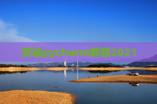 安装pycharm教程2021 安装pycharm教程2021